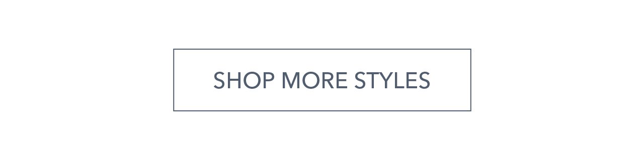 SHOP MORE STYLES