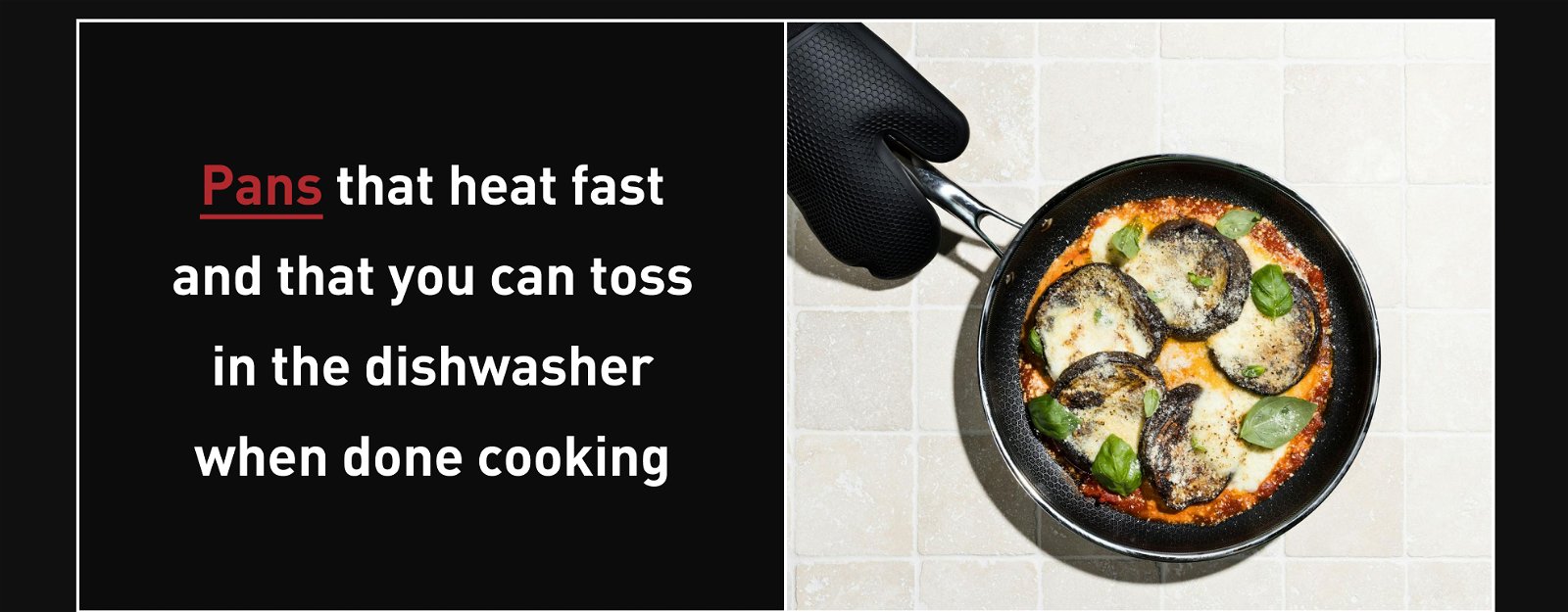Pans that heat fast and that you can toss in the dishwasher when done cooking