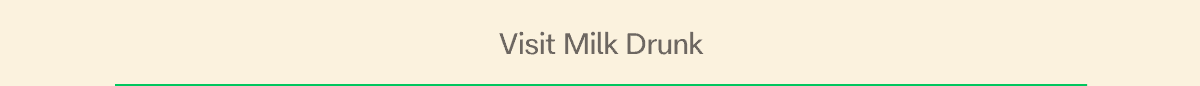 Visit Milk Drunk