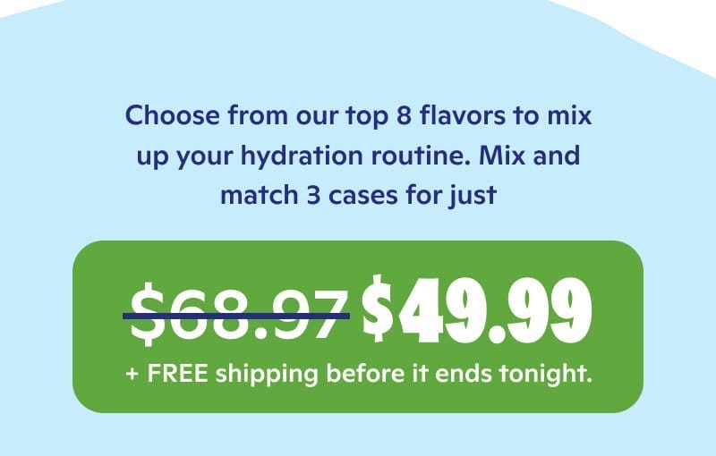 Choose from our top 8 flavors to mix up your hydration routine.