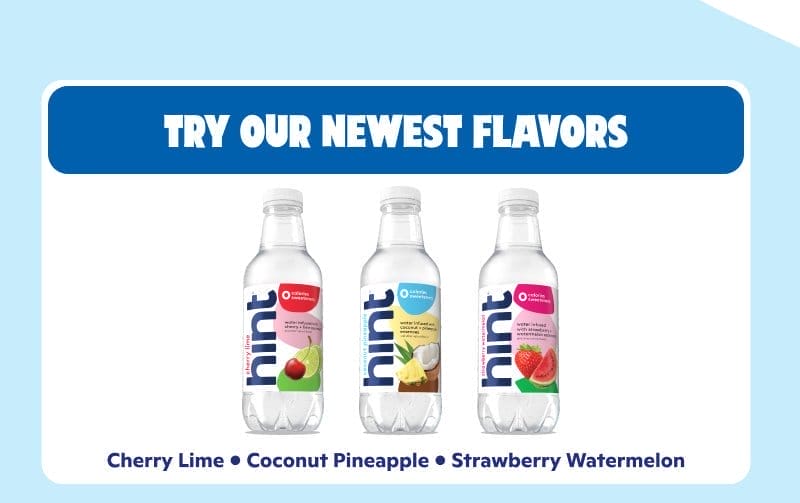 Try our newest flavors: Cherry Lime, Coconut Pineapple, Strawberry Watermelon