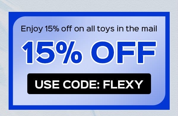Use code: FLEXY to enjoy 15% OFF on all toys in the mail