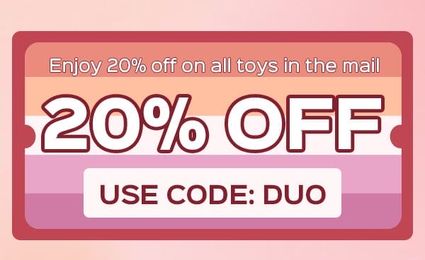 Use code: DUO to enjoy 20% OFF on all toys in the mail