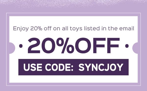 Use code: SYNCJOY to enjoy 20% OFF on all toys in the mail