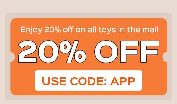 Use code: APP to enjoy 20% OFF on all toys in the mail