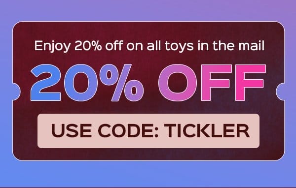 Use code: TICKLER to enjoy 20% OFF on all toys in the mail