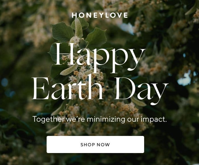 Happy Earth Day | Together we're mminimizing our impact. | SHOP NOW 