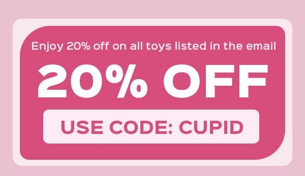 Use code: CUPID to enjoy 20% OFF on all toys in the mail