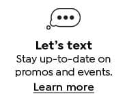Let's text. Stay up-to-date on promos and events. Learn More.