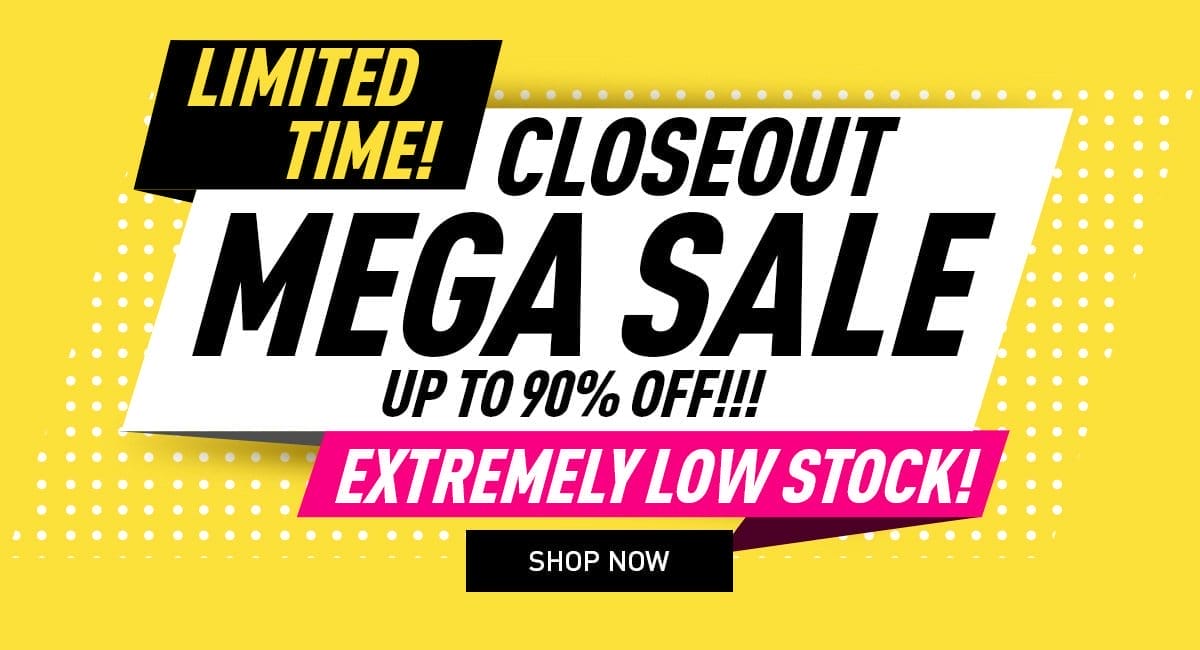 Closeout Mega Sale - Extremely Low Stock! Limited Time!