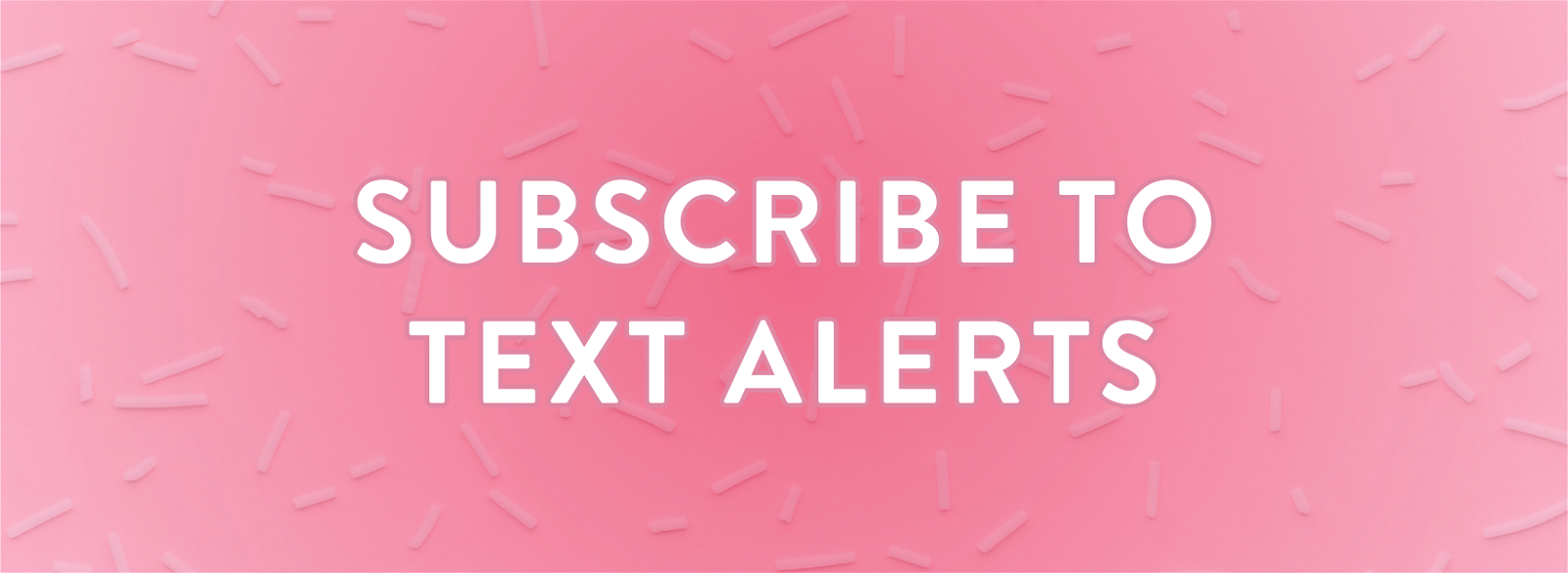 SUBSCRIBE TO TEXT ALERTS