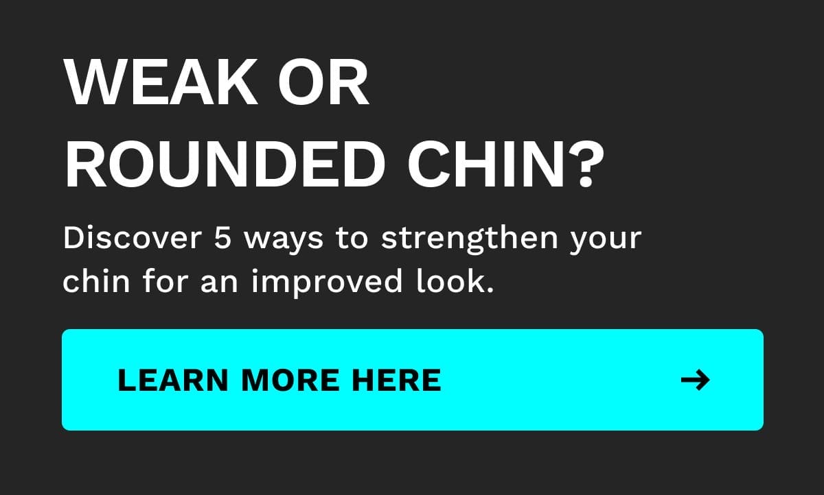 Learn 5 ways to strengthen your chin here.