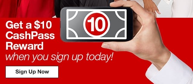 Get a \\$10 CashPass Reward when you sign up today! Sign Up Now