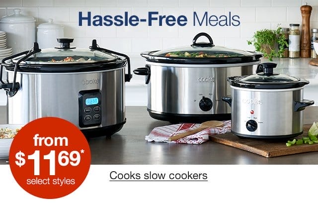 Cooks slow cookers from \\$11.69*, select styles.