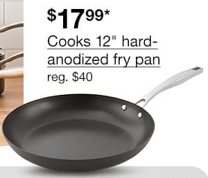 \\$17.99* Cooks 12" hard-anodized fry pan, regular \\$40.