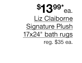 \\$13.99* each Liz Claiborne Signature Plush 17x24" bath rugs, regular \\$35 each.
