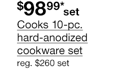 \\$98.99* set Cooks 10-pc. hard-anodized cookware set, regular \\$260 set 