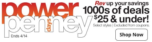 Power Penney Days. Rev up the savings. 1000s of deals \\$25 & under! Select styles | Excluded from coupons | Ends 4/14 | Shop Now