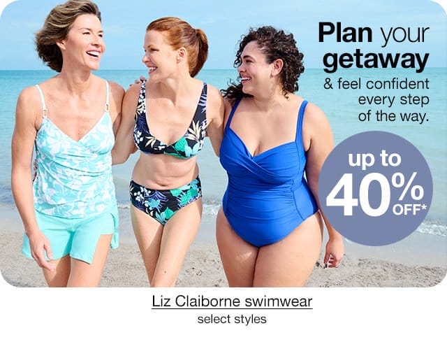 Up to 40% Off* Liz Claiborne swimwear, select styles. Plan your getaway & feel confident every step of the way.