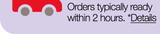 Orders typically ready within 2 hours. *Details