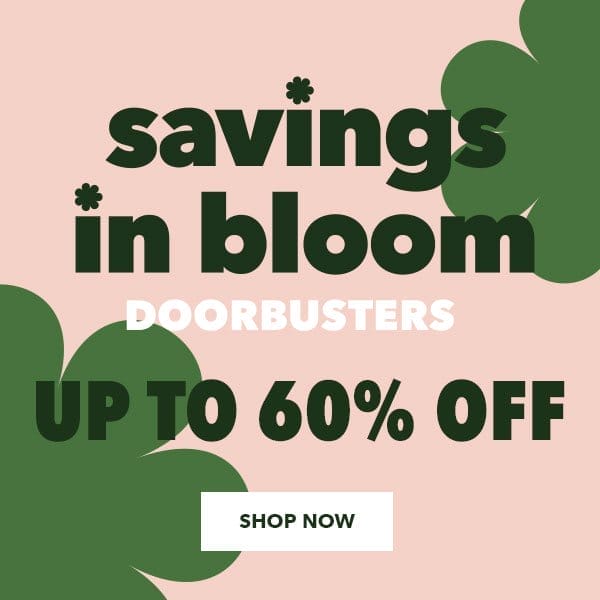 Ends Tomorrow! Savings In Bloom Doorbusters Up to 60% off. Shop Now