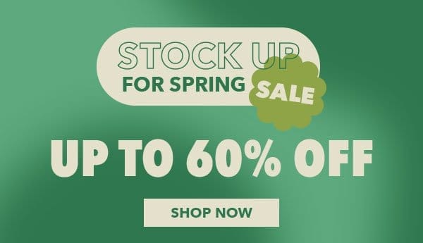Stock up for Spring Sale. up to 60% off. Shop Now!