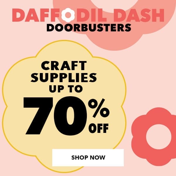 Craft Supplies up to 70% off! Daffodil Dash Doorbusters. Shop Now.