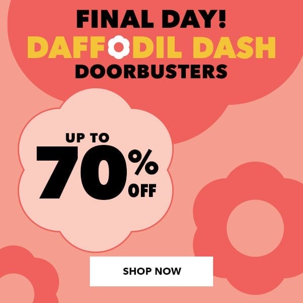 Final Day! Daffodil Dash Doorbusters. Up to 70% off. Shop Now.