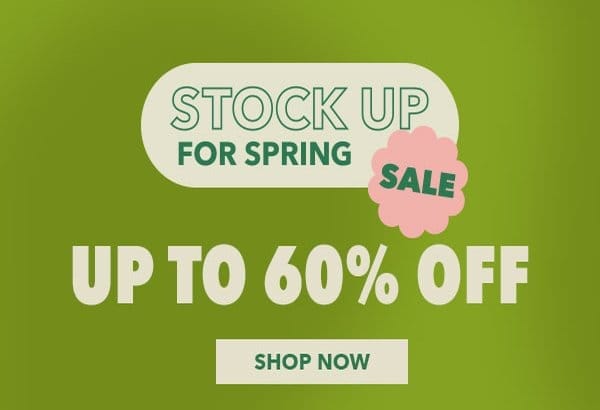 Stock up for Spring Sale up to 60% off. Shop Now.