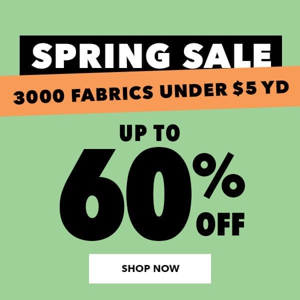 Spring Sale. Up to 60% off. 3000 fabrics under \\$5 yd. Shop Now.