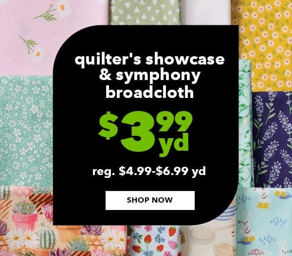 \\$3.99 yd Quilter's Showcase & Symphony Broadcloth. Reg. \\$4.99-\\$6.99 yd. Shop Now.