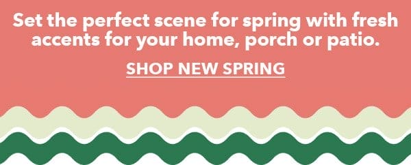 Set the perfect scene for spring with fresh accents for your home, porch or patio. Shop New Spring