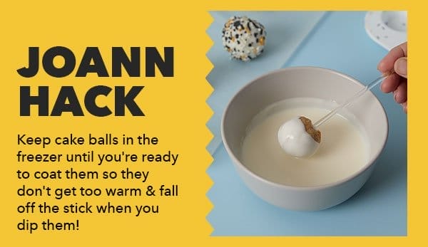 JOANN HACK. Keep cake balls in the freezer until you are ready to coat them.