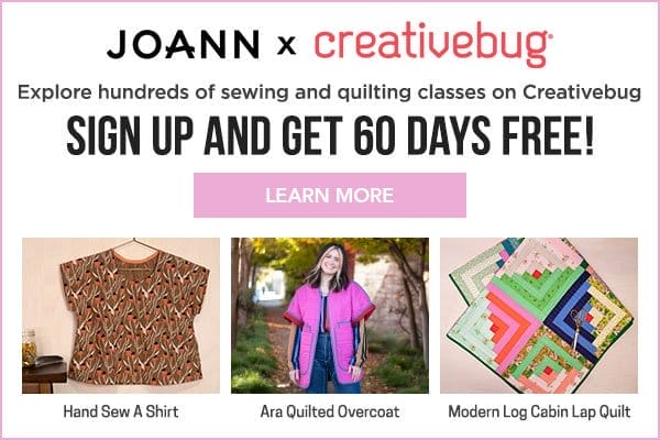 JOANN x Creativebug. Explore hundreds of sewing and quilting classes on Creativebug. Sign up and get 60 days free! Learn More.