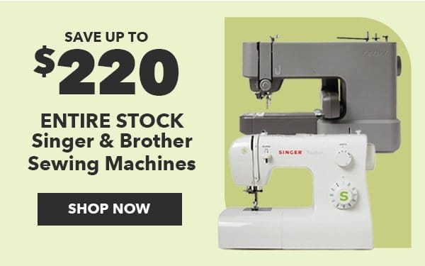 Save up to \\$220 entire stock Singer and Brother Sewing Machines. Shop Now.