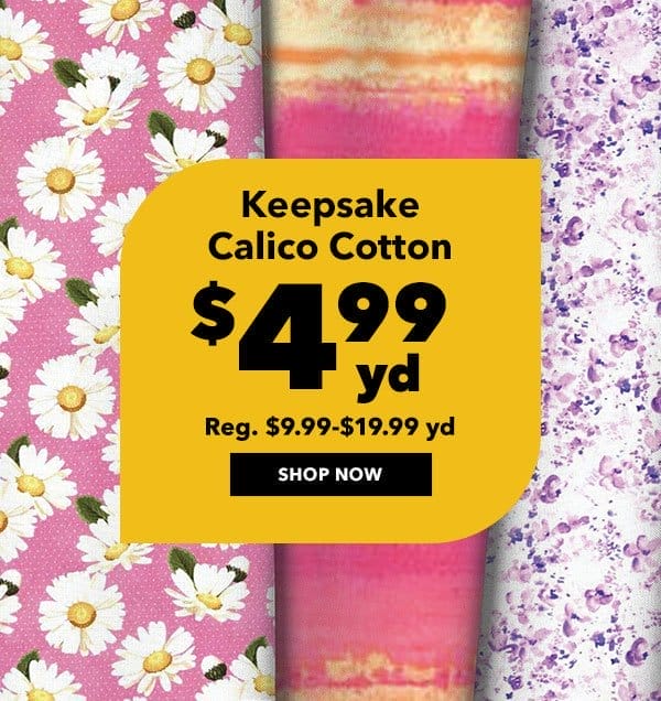\\$4.99 yd Keepsake Calico Cotton. Reg.\\$9.99 - \\$19.99 yd. Shop Now!