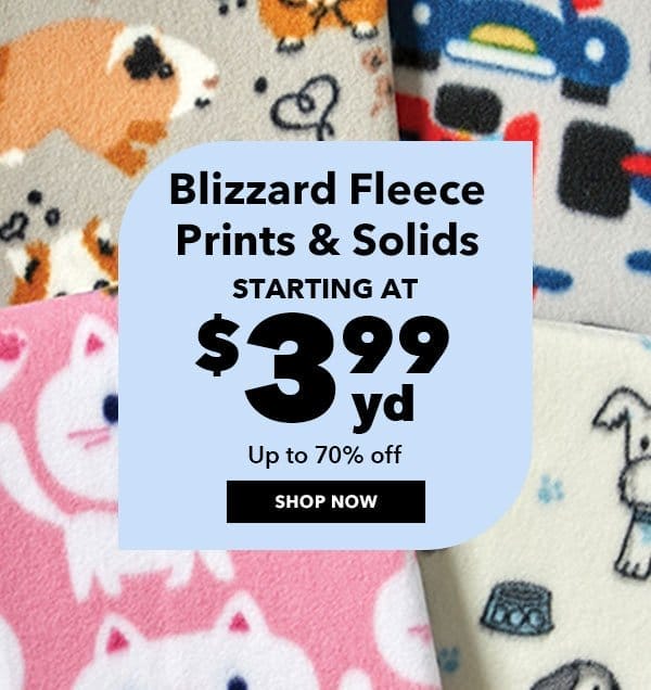 Starting at \\$3.99 yd. Blizzard Fleece Prints and Solids. Up to 70% off. Shop Now!