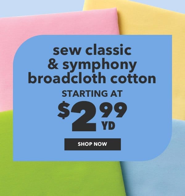 Sew Classic & Symphony Broadcloth Cotton. Starting at \\$2.99 yd. Shop Now.