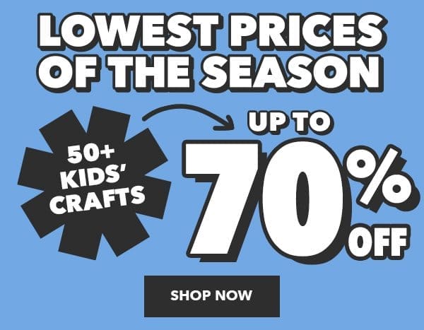 Lowest Prices of the Season. 70% off. 50+ Kids' Crafts. Shop Now.