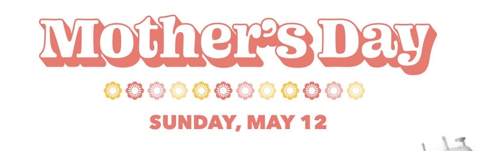Mother's Day Sunday, May 12.