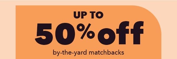 Up to 50% off by-the-yard matchbacks