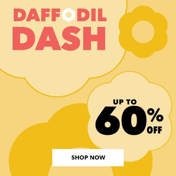 Daffodil Dash Sale. Up to 60% off. SHOP NOW!