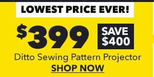 LOWEST PRICE EVER! \\$399. Save \\$400. Ditto Sewing Pattern Projector. SHOP NOW!