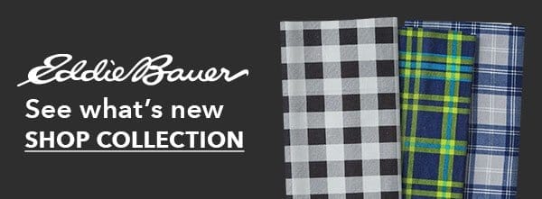 Eddie Bauer see what's new. SHOP COLLECTION.