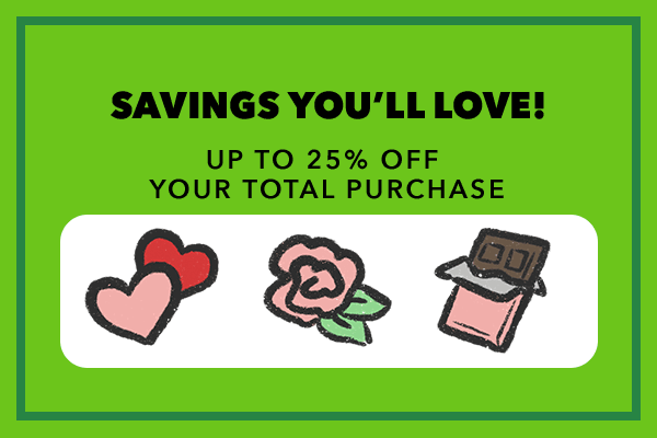 Savings You'll Love! Up to 15% off your total purchase.