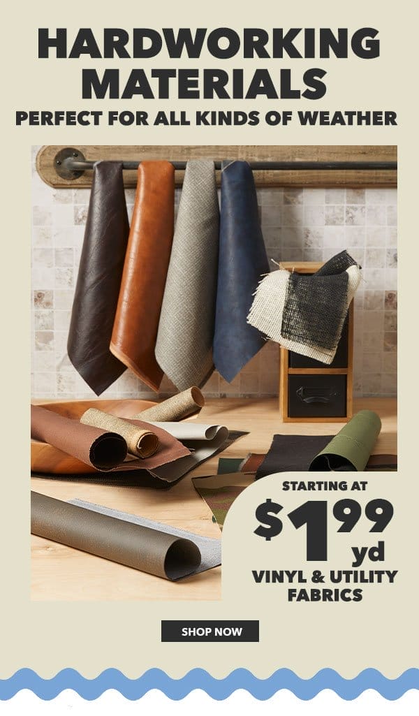 Hardworking materials perfect for all kinds of weather. Starting at \\$1.99yd. Vinyl and utility fabrics. Shop Now!