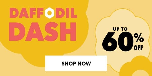 Daffodil Dash Sale. Up to 60% off. SHOP NOW.