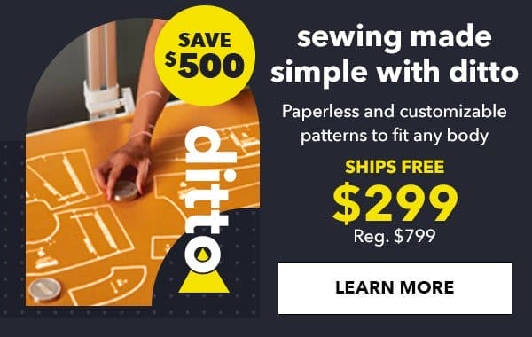 Price drop! \\$299. Sewing made simple with Ditto. Paperless and customizable patterns to fit any body. Buy Now.