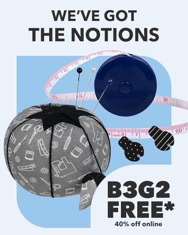 We've Got The Notions! B3G2 Free*. 40% off online.