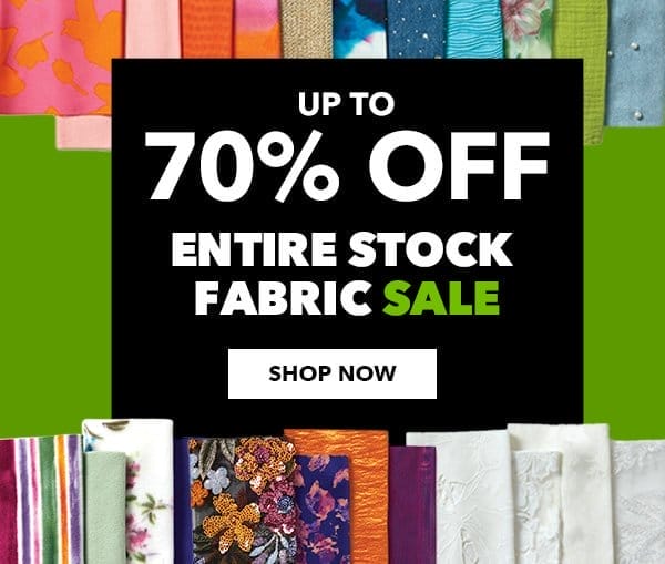 Up to 70% off Entire Stock Fabric Sale. Shop Now.